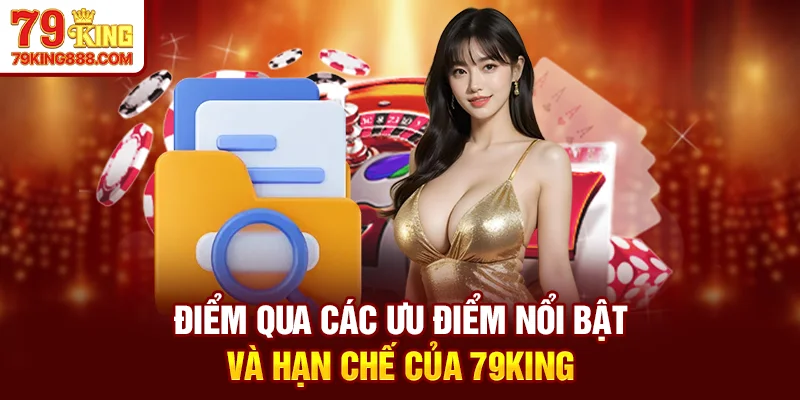 Điểm qua cá ưu điểm nổi bật và hạn chế của 79king